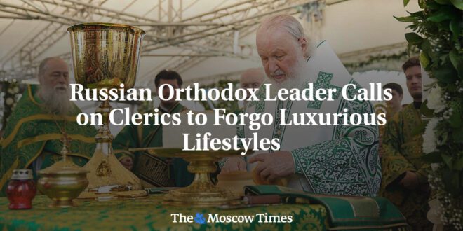 Russian Orthodox Leader Urges Clerics to Shun Luxury.